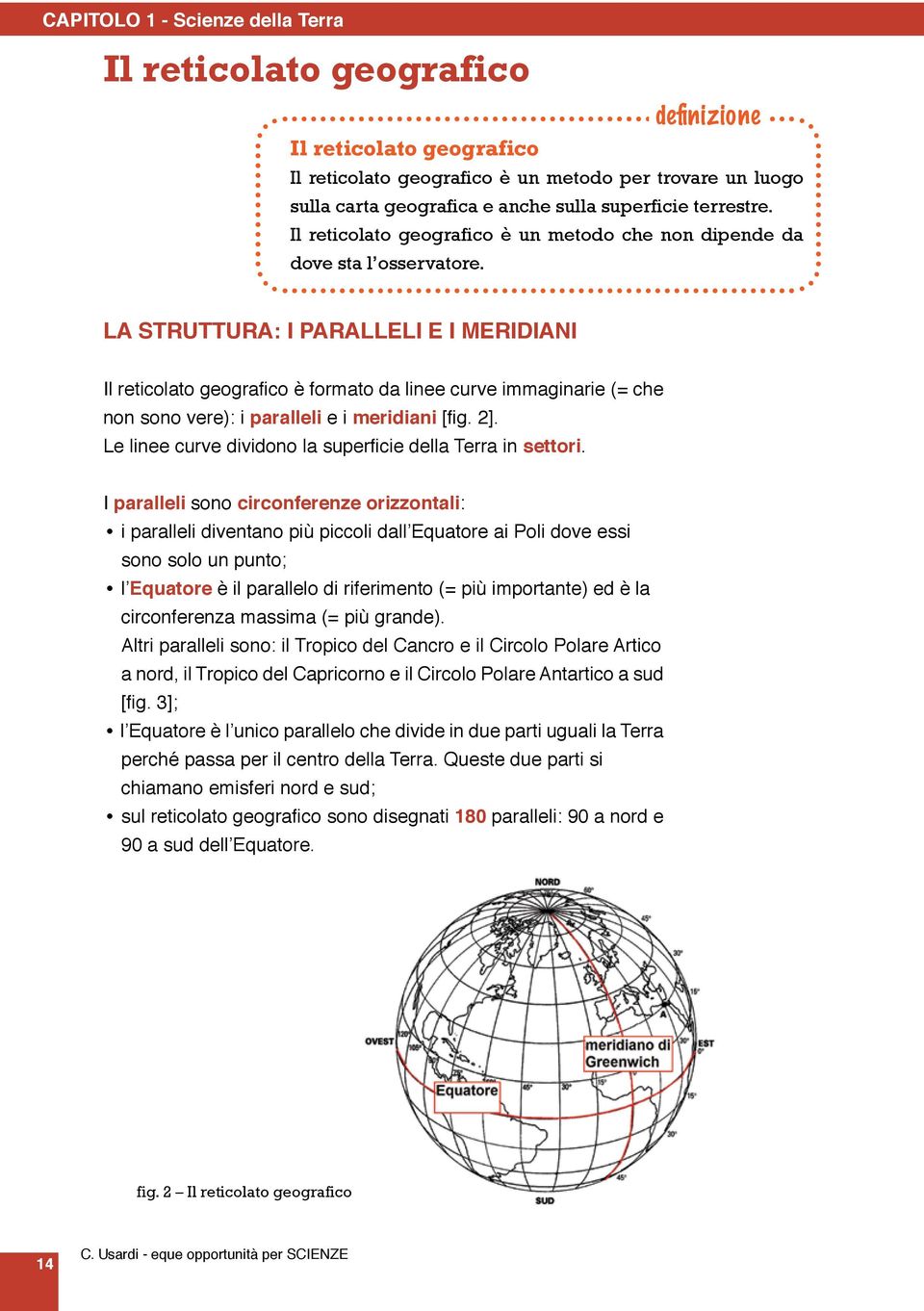 La struttura: i paralleli e i meridiani Il reticolato geografico è formato da linee curve immaginarie (= che non sono vere): i paralleli e i meridiani [fig. 2].