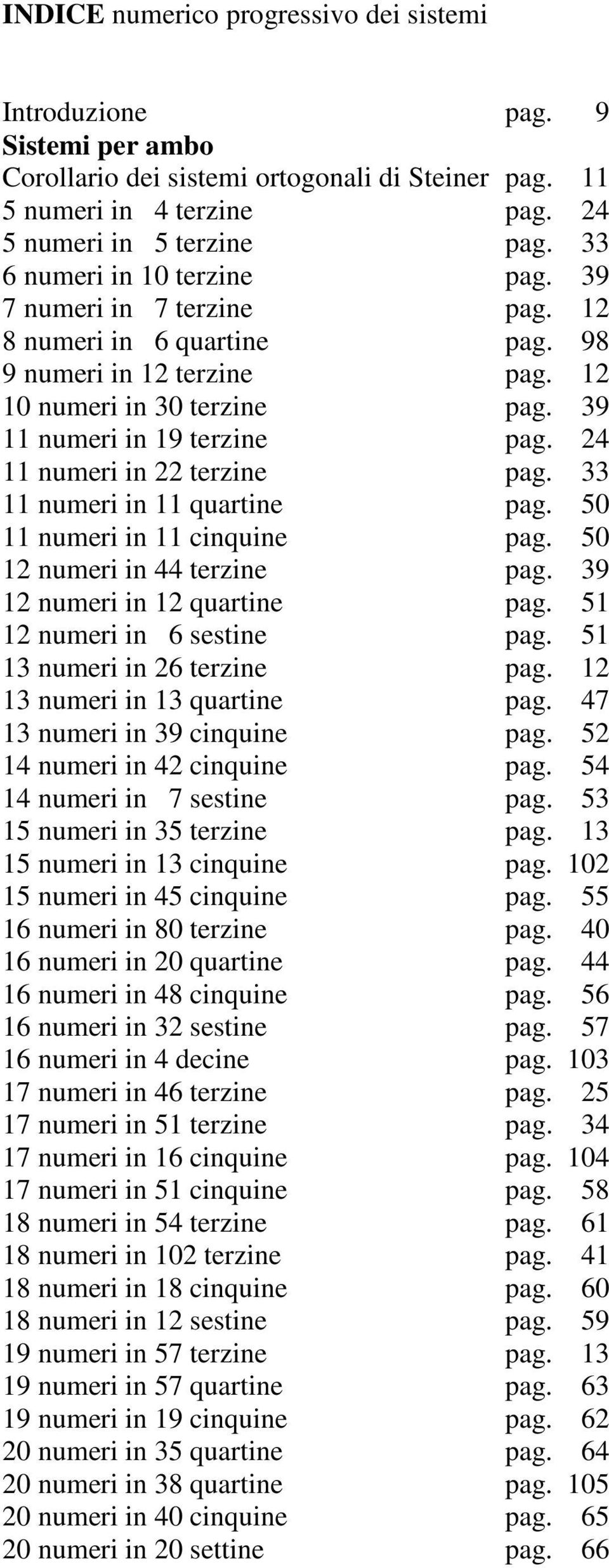 24 11 numeri in 22 terzine pag. 33 11 numeri in 11 quartine pag. 50 11 numeri in 11 cinquine pag. 50 12 numeri in 44 terzine pag. 39 12 numeri in 12 quartine pag. 51 12 numeri in 6 sestine pag.