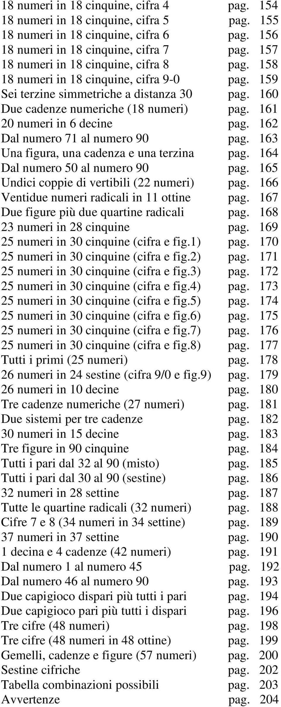 161 20 numeri in 6 decine pag. 162 Dal numero 71 al numero 90 pag. 163 Una figura, una cadenza e una terzina pag. 164 Dal numero 50 al numero 90 pag. 165 Undici coppie di vertibili (22 numeri) pag.