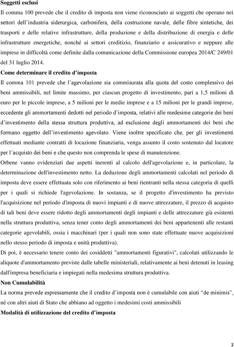 assicurativo e neppure alle imprese in difficoltà come definite dalla comunicazione della Commissione europea 2014/C 249/01 del 31 luglio 2014.