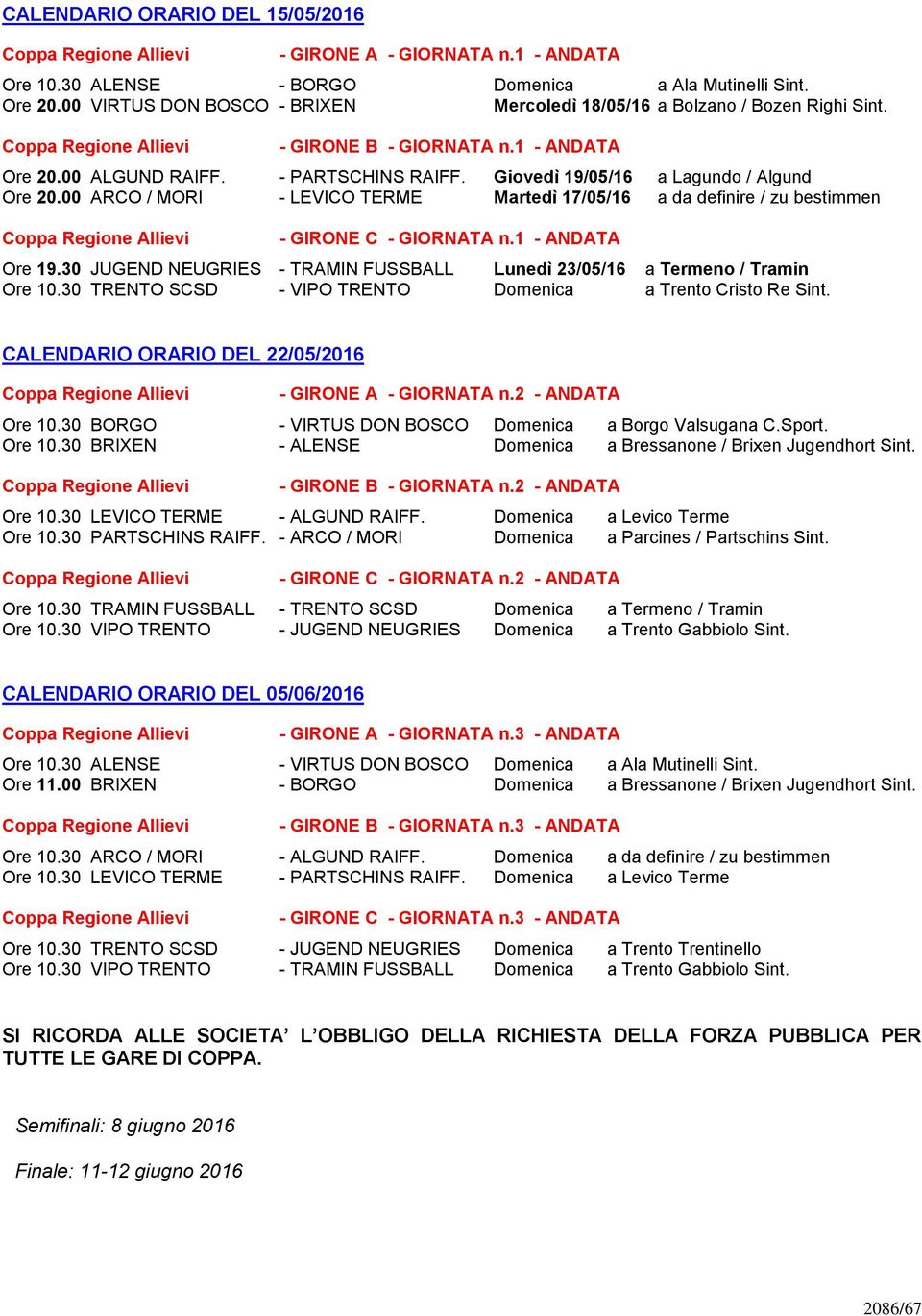 Giovedì 19/05/16 a Lagundo / Algund Ore 20.00 ARCO / MORI - LEVICO TERME Martedì 17/05/16 a da definire / zu bestimmen Coppa Regione Allievi - GIRONE C - GIORNATA n.1 - ANDATA Ore 19.