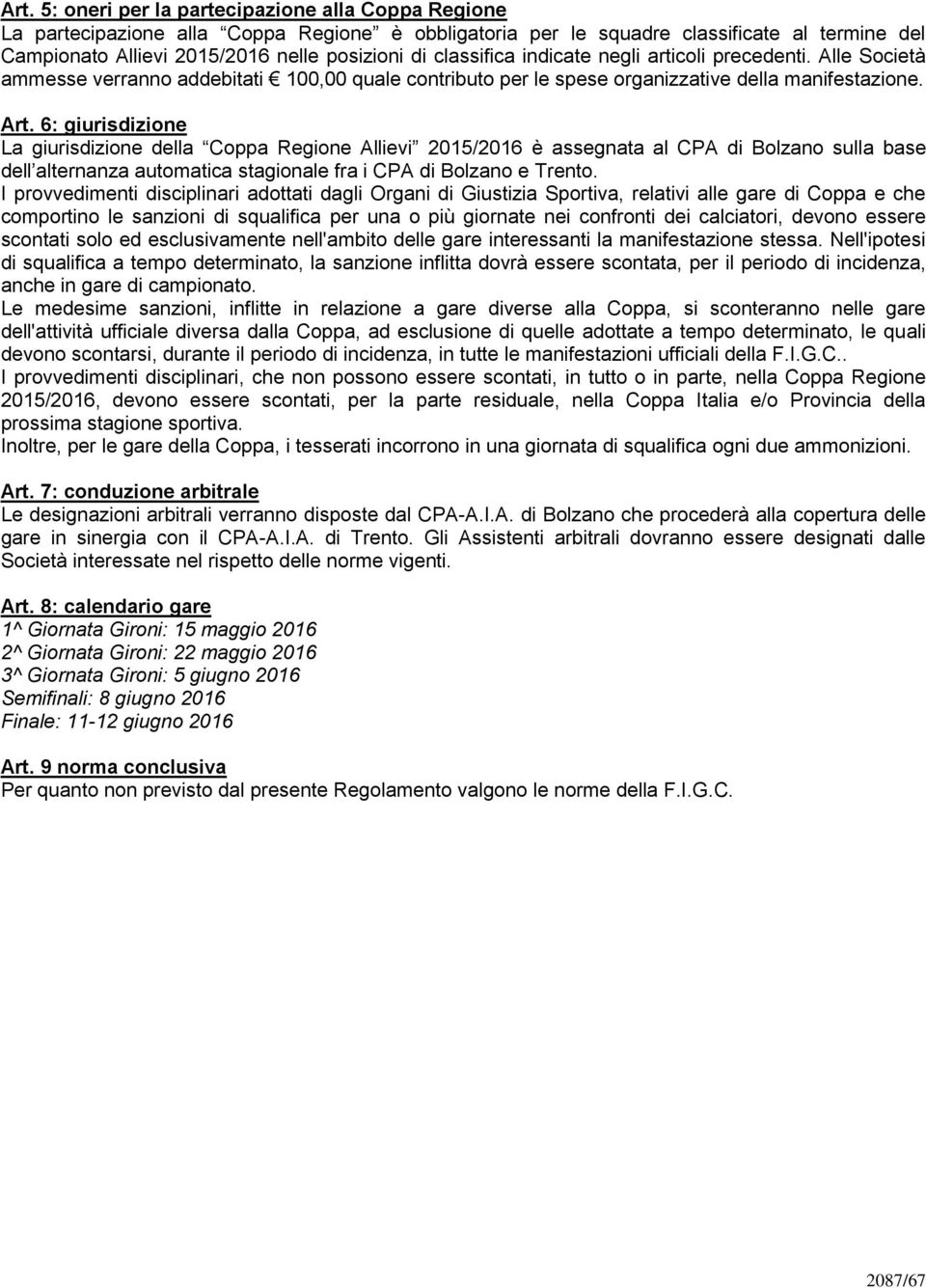6: giurisdizione La giurisdizione della Coppa Regione Allievi 2015/2016 è assegnata al CPA di Bolzano sulla base dell alternanza automatica stagionale fra i CPA di Bolzano e Trento.