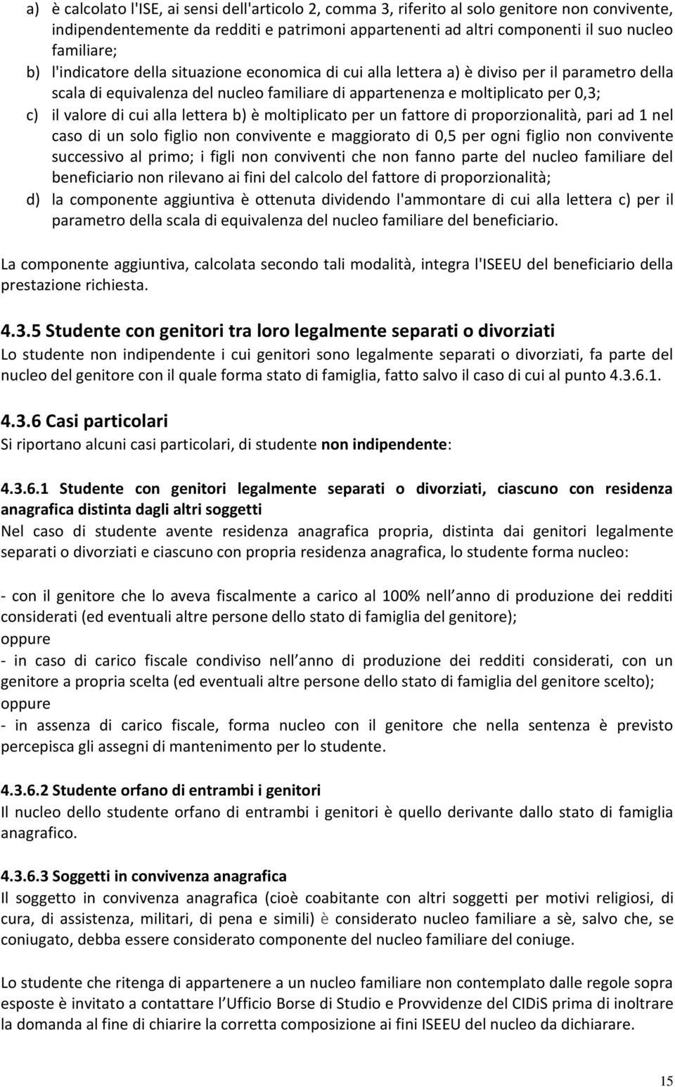 alla lettera b) è moltiplicato per un fattore di proporzionalità, pari ad 1 nel caso di un solo figlio non convivente e maggiorato di 0,5 per ogni figlio non convivente successivo al primo; i figli