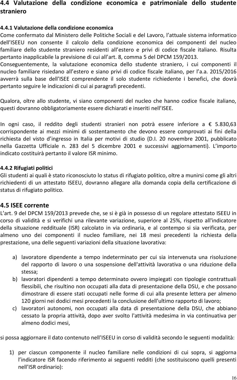 italiano. Risulta pertanto inapplicabile la previsione di cui all art. 8, comma 5 del DPCM 159/2013.