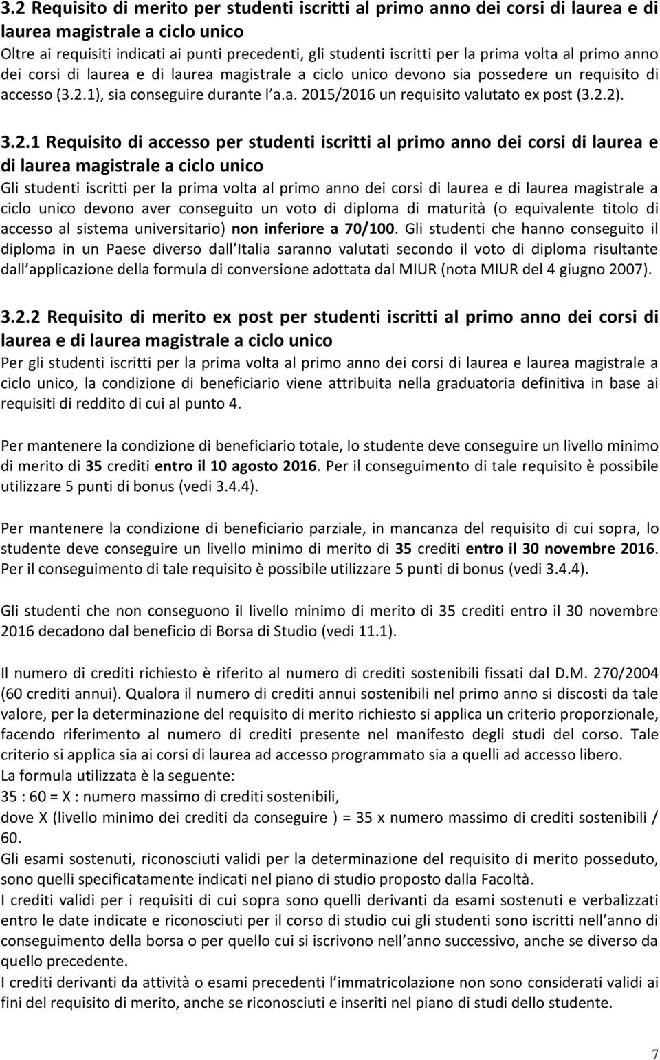 2.2). 3.2.1 Requisito di accesso per studenti iscritti al primo anno dei corsi di laurea e di laurea magistrale a ciclo unico Gli studenti iscritti per la prima volta al primo anno dei corsi di