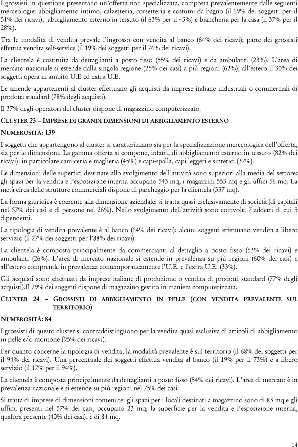 Tra le modalità di vendita prevale l ingrosso con vendita al banco (64% dei ricavi); parte dei grossisti effettua vendita self-service (il 19% dei soggetti per il 76% dei ricavi).