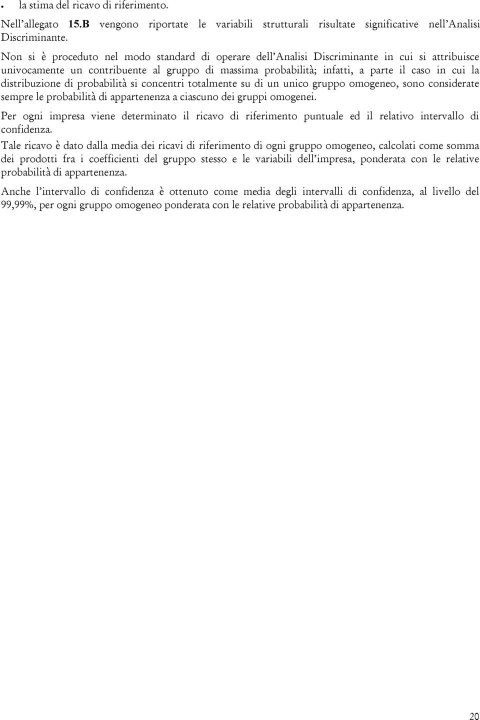 distribuzione di probabilità si concentri totalmente su di un unico gruppo omogeneo, sono considerate sempre le probabilità di appartenenza a ciascuno dei gruppi omogenei.