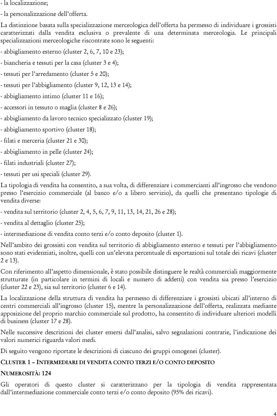 Le principali specializzazioni merceologiche riscontrate sono le seguenti: - abbigliamento esterno (cluster 2, 6, 7, 10 e 23); - biancheria e tessuti per la casa (cluster 3 e 4); - tessuti per l