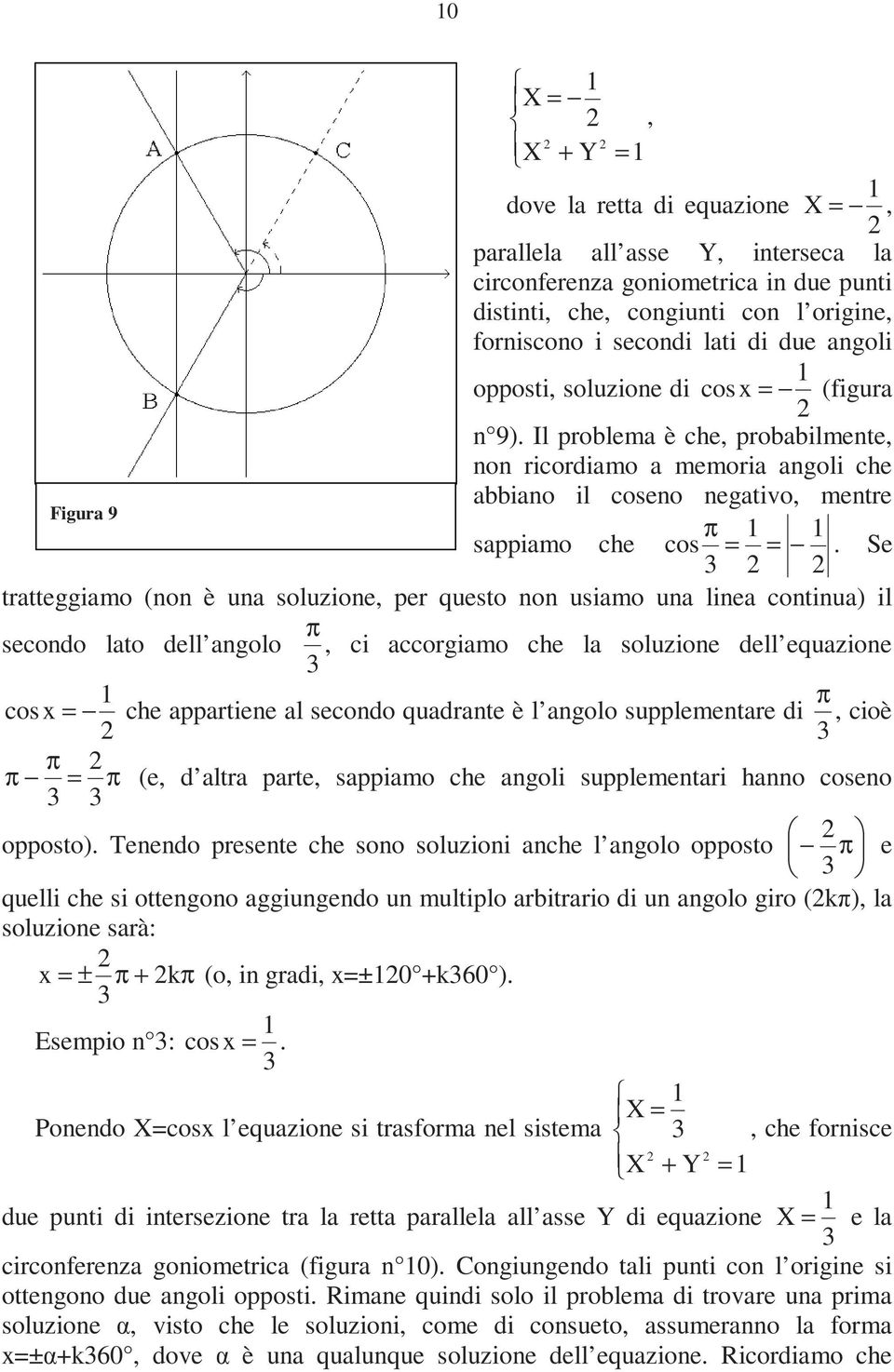 (non è una soluzione, per questo non usiamo una linea continua) il secondo lato dell angolo, ci accorgiamo che la soluzione dell equazione cos x = che appartiene al secondo quadrante è l angolo