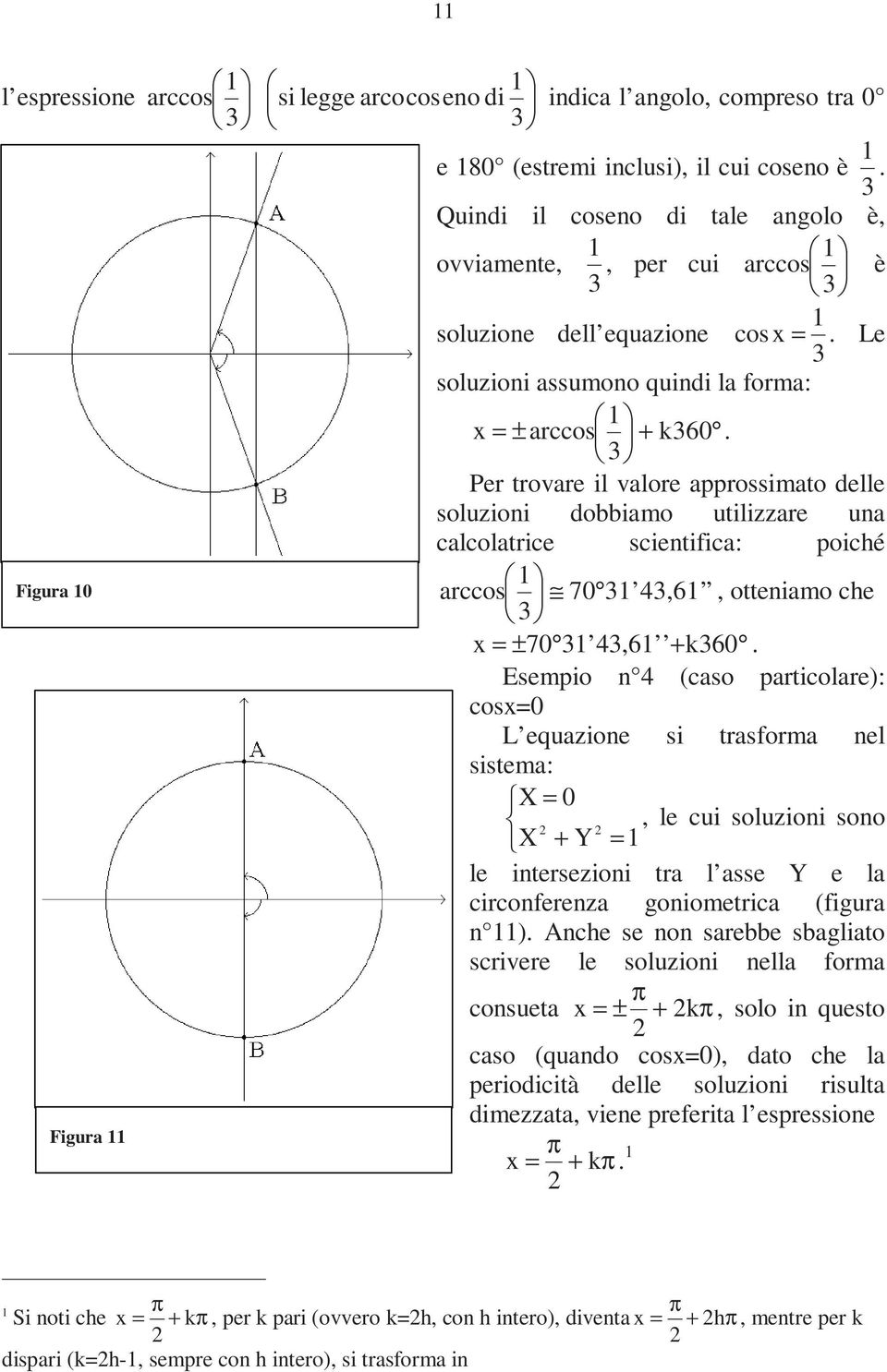 arccos 70,6, otteniamo che x = ± 70,6 + k60 Esempio n (caso particolare): cosx=0 L equazione si trasforma nel sistema: X = 0, le cui soluzioni sono + Y = le intersezioni tra l asse Y e la