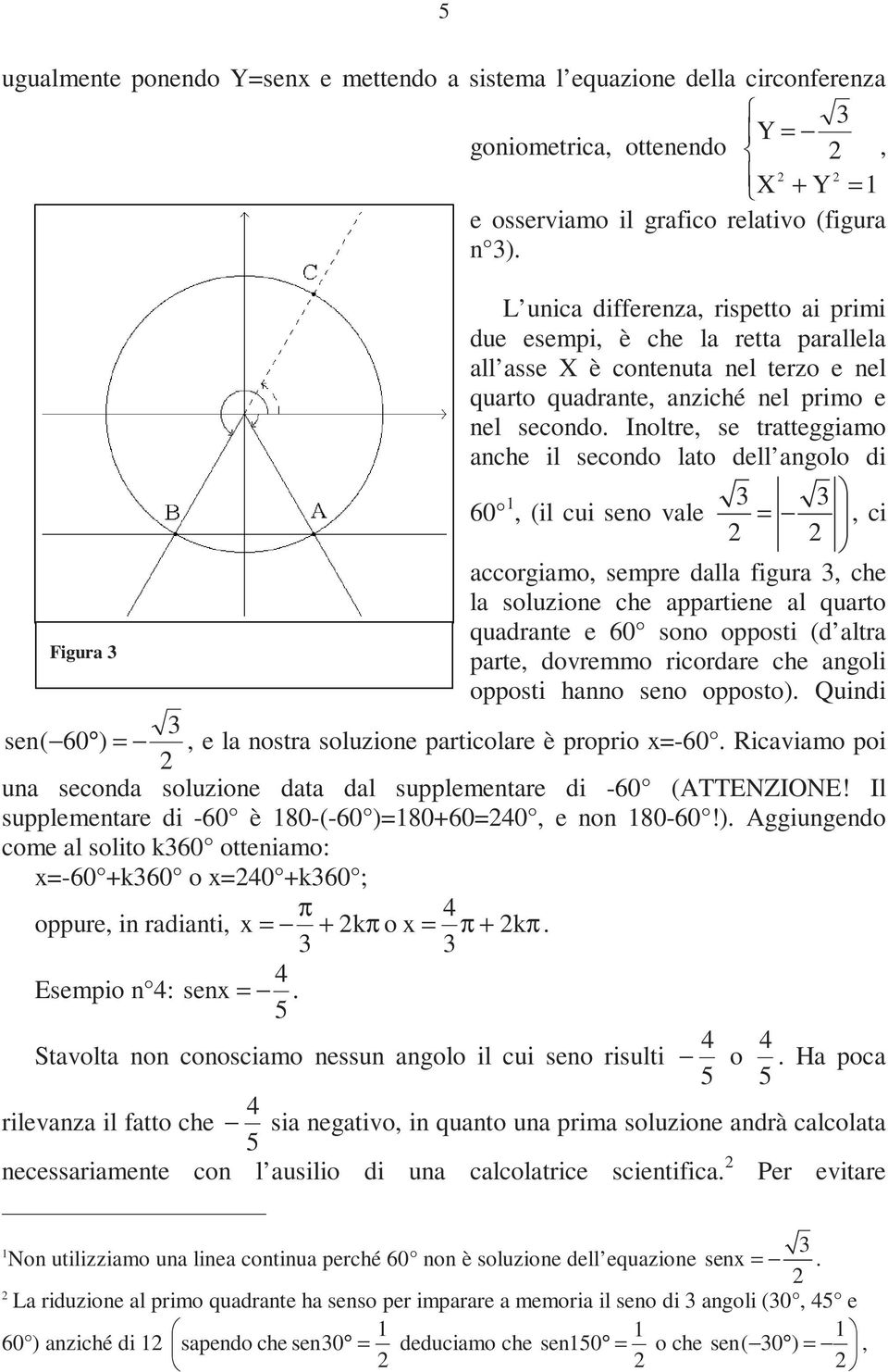 seno vale =, ci accorgiamo, sempre dalla figura, che la soluzione che appartiene al quarto quadrante e 60 sono opposti (d altra Figura parte, dovremmo ricordare che angoli opposti hanno seno opposto)