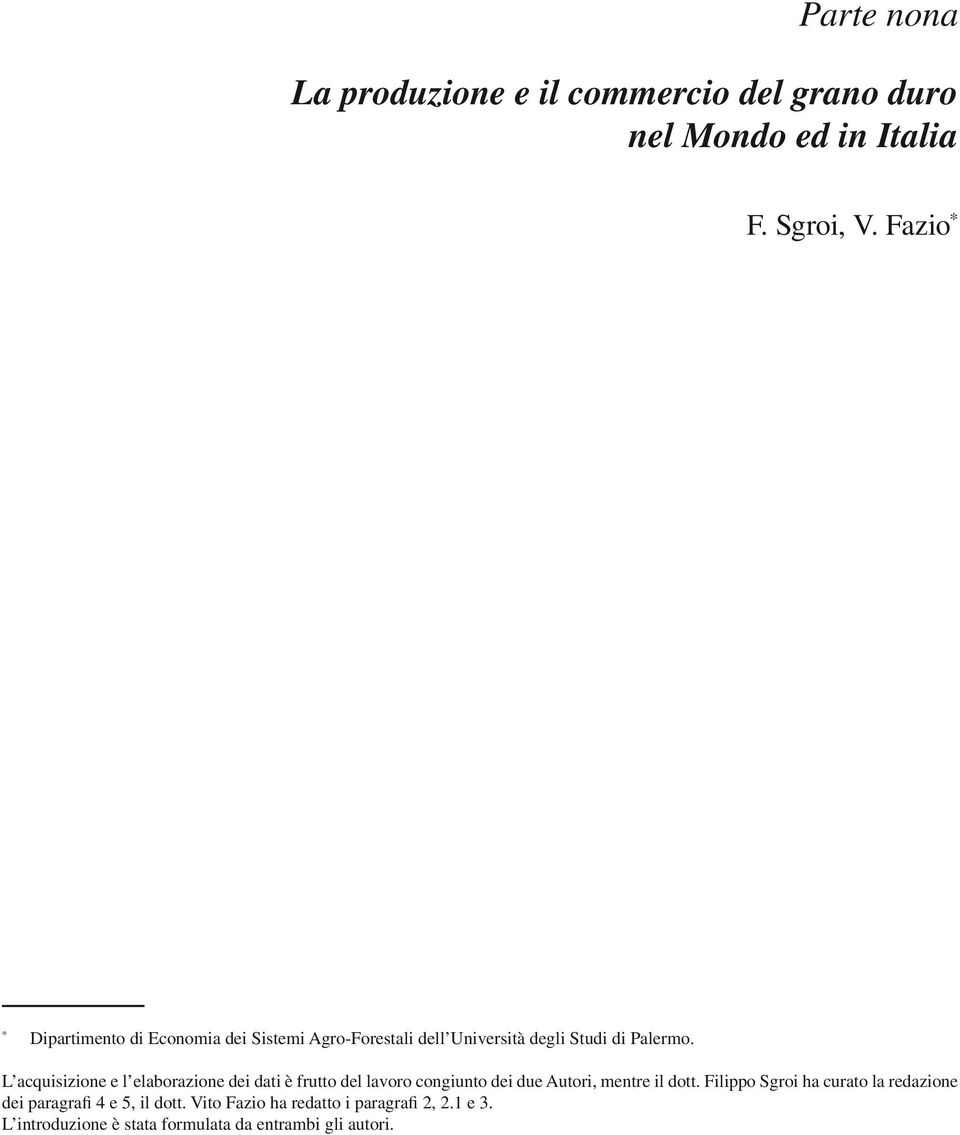 L acquisizione e l elaborazione dei dati è frutto del lavoro congiunto dei due Autori, mentre il dott.