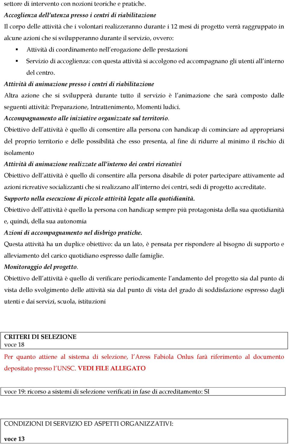 durante il servizio, ovvero: Attività di coordinamento nell erogazione delle prestazioni Servizio di accoglienza: con questa attività si accolgono ed accompagnano gli utenti all interno del centro.