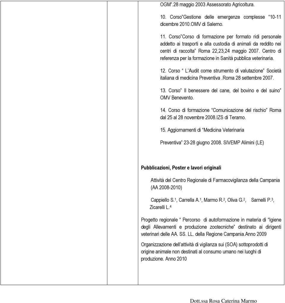 Centro di referenza per la formazione in Sanità pubblica veterinaria. 12. Corso L Audit come strumento di valutazione Società italiana di medicina Preventiva.Roma 28 settembre 2007. 13.