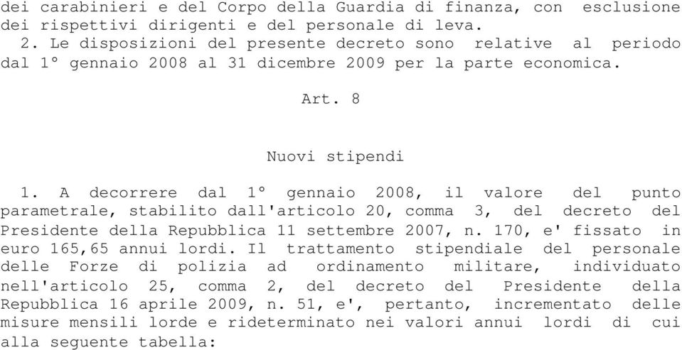 A decorrere dal 1 gennaio 2008, il valore del punto parametrale, stabilito dall'articolo 20, comma 3, del decreto del Presidente della Repubblica 11 settembre 2007, n.