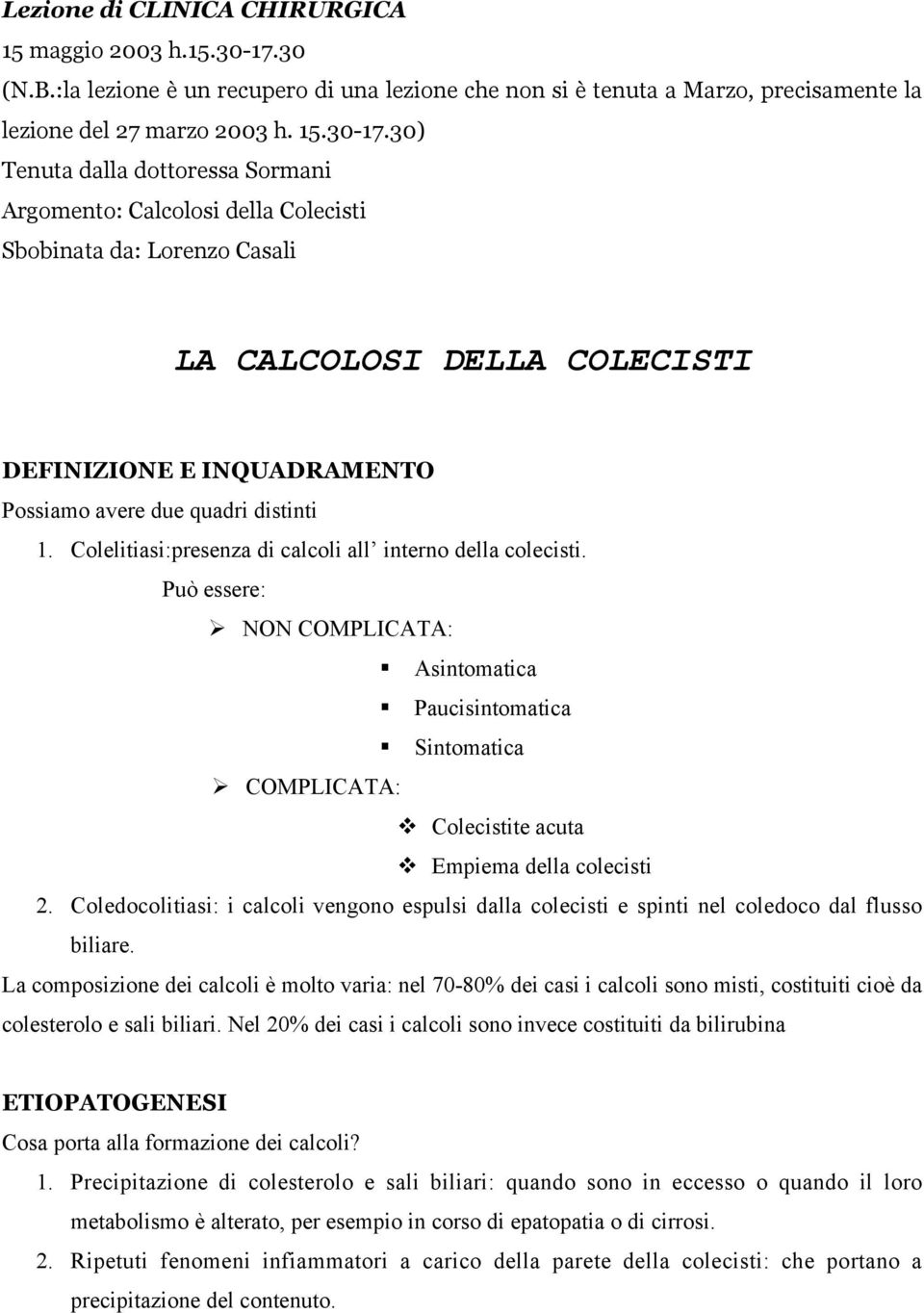 30) Tenuta dalla dottoressa Sormani Argomento: Calcolosi della Colecisti Sbobinata da: Lorenzo Casali LA CALCOLOSI DELLA COLECISTI DEFINIZIONE E INQUADRAMENTO Possiamo avere due quadri distinti 1.