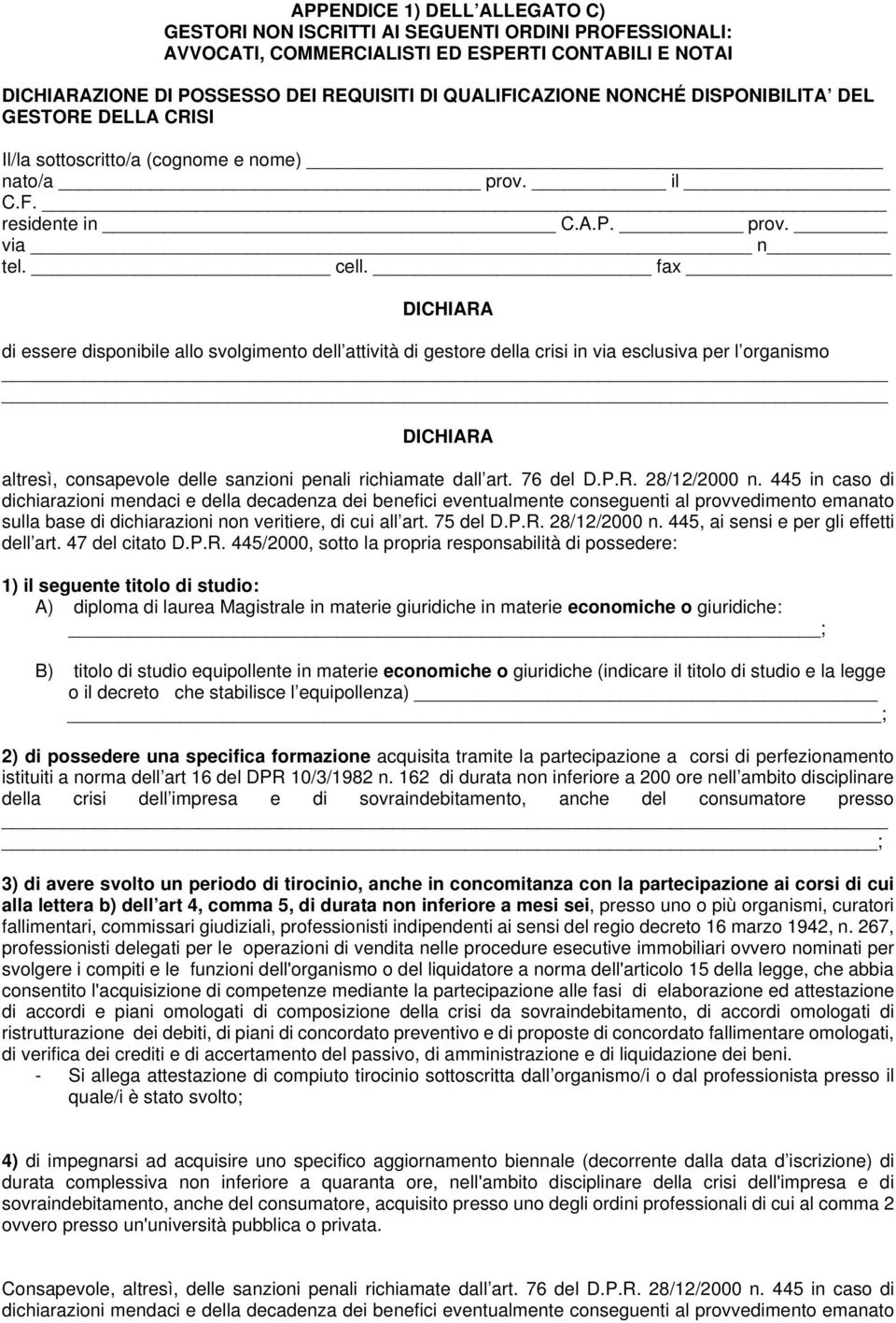 fax di essere disponibile allo svolgimento dell attività di gestore della crisi in via esclusiva per l organismo altresì, consapevole delle sanzioni penali richiamate dall art. 76 del D.P.R.