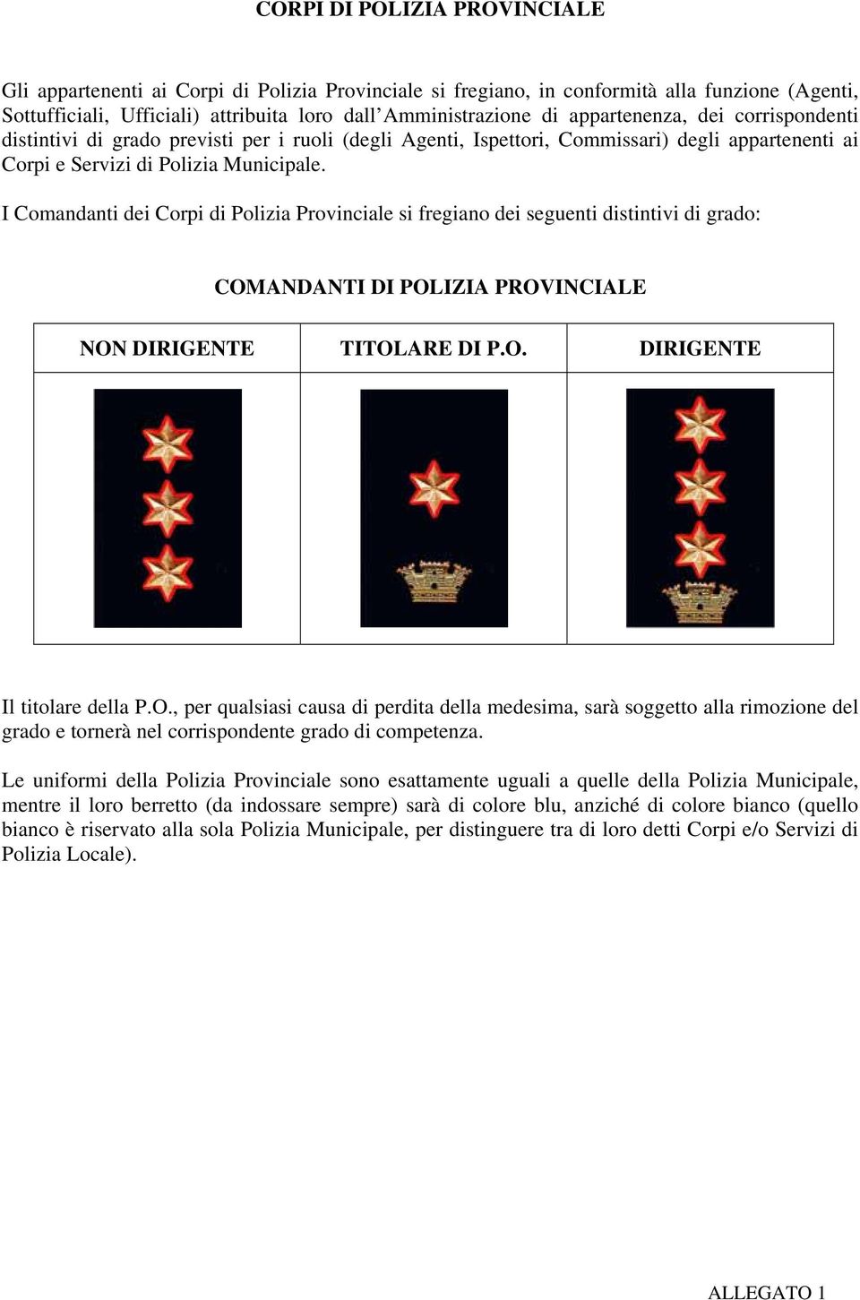 I Comandanti dei Corpi di Polizia Provinciale si fregiano dei seguenti distintivi di grado: COM