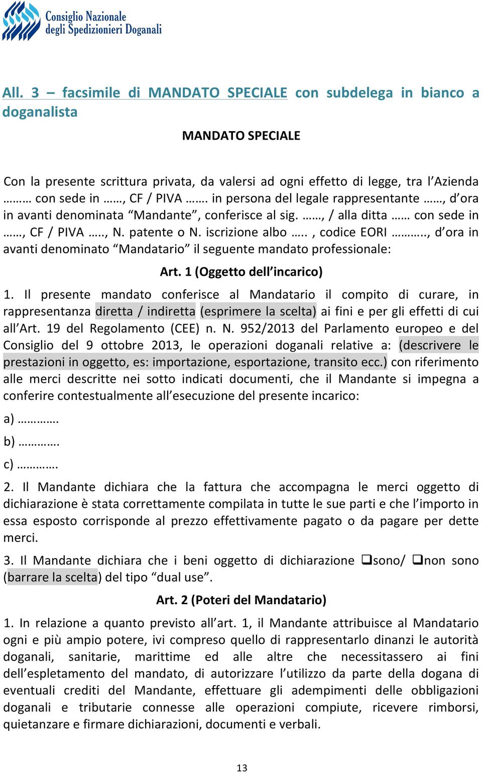 ., d ora in avanti denominato Mandatario il seguente mandato professionale: Art. 1 (Oggetto dell incarico) 1.