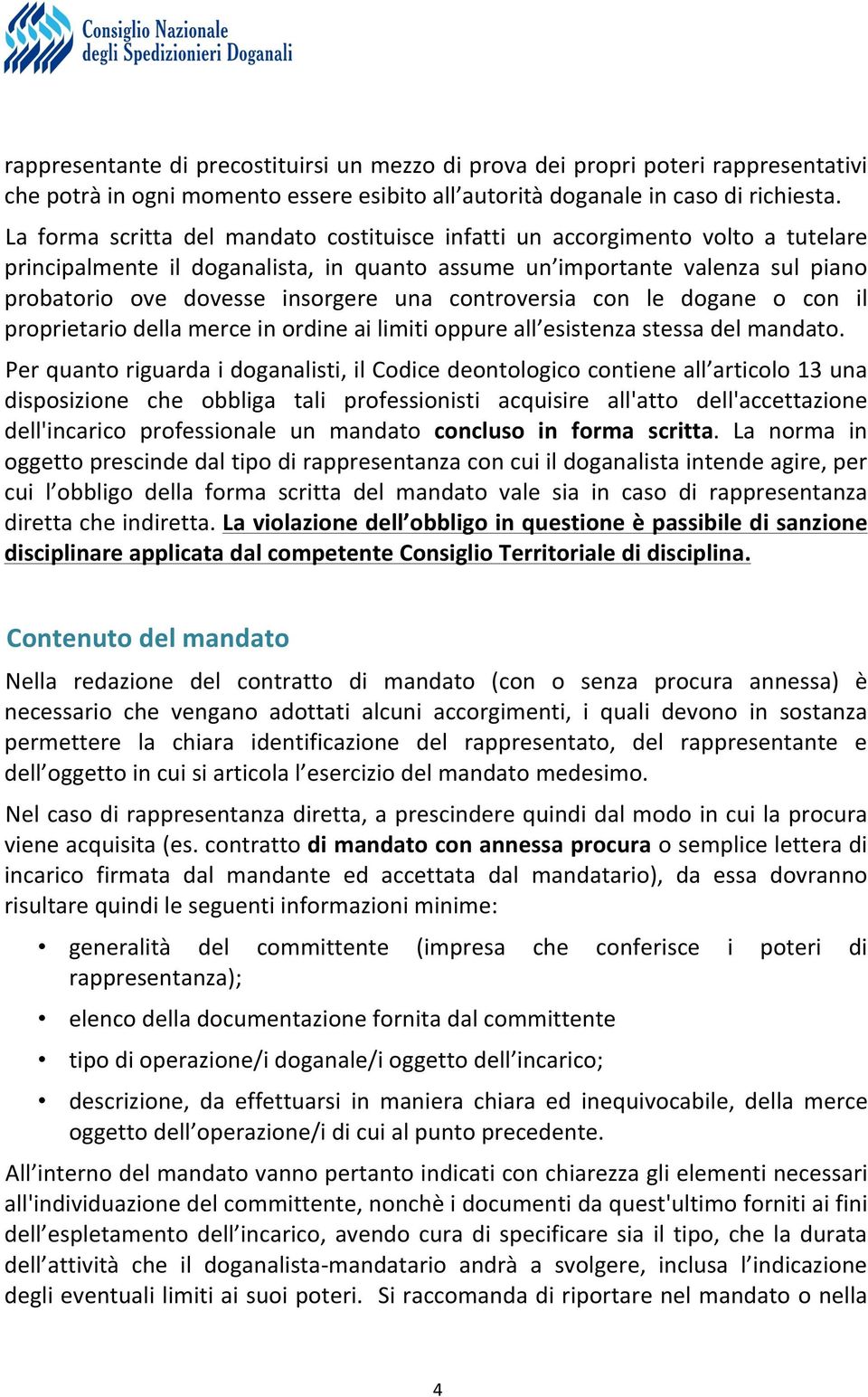 controversia con le dogane o con il proprietario della merce in ordine ai limiti oppure all esistenza stessa del mandato.