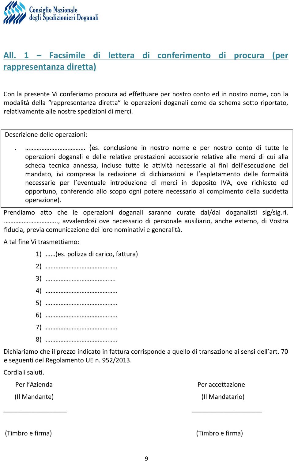 conclusione in nostro nome e per nostro conto di tutte le operazioni doganali e delle relative prestazioni accessorie relative alle merci di cui alla scheda tecnica annessa, incluse tutte le attività