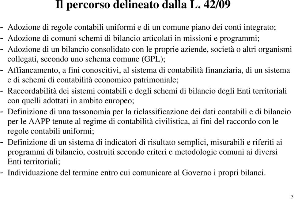 consolidato con le proprie aziende, società o altri organismi collegati, secondo uno schema comune (GPL); - Affiancamento, a fini conoscitivi, al sistema di contabilità finanziaria, di un sistema e