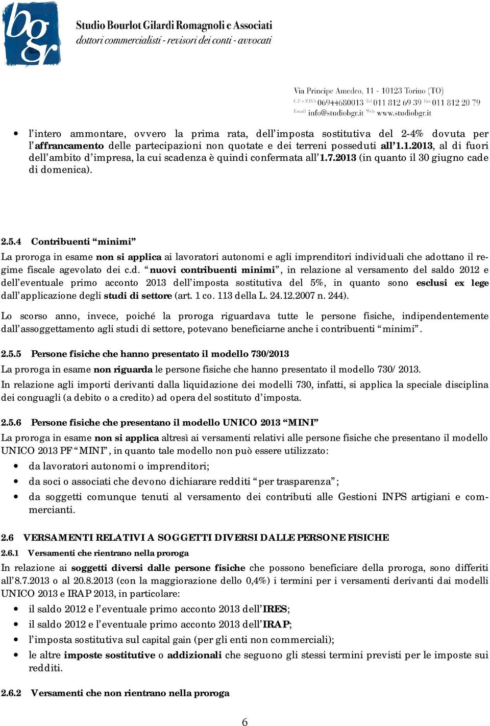 4 Contribuenti minimi La proroga in esame non si applica ai lavoratori autonomi e agli imprendi