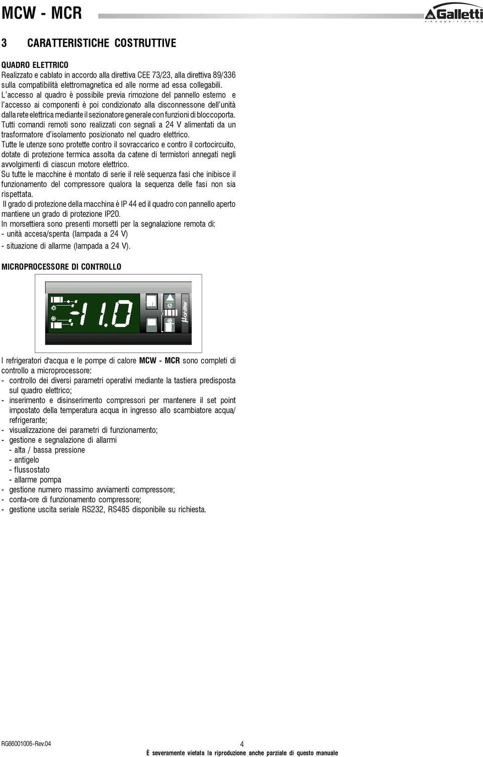 con funzioni di bloccoporta. Tutti comandi remoti sono realizzati con segnali a 24 V alimentati da un trasformatore d isolamento posizionato nel quadro elettrico.