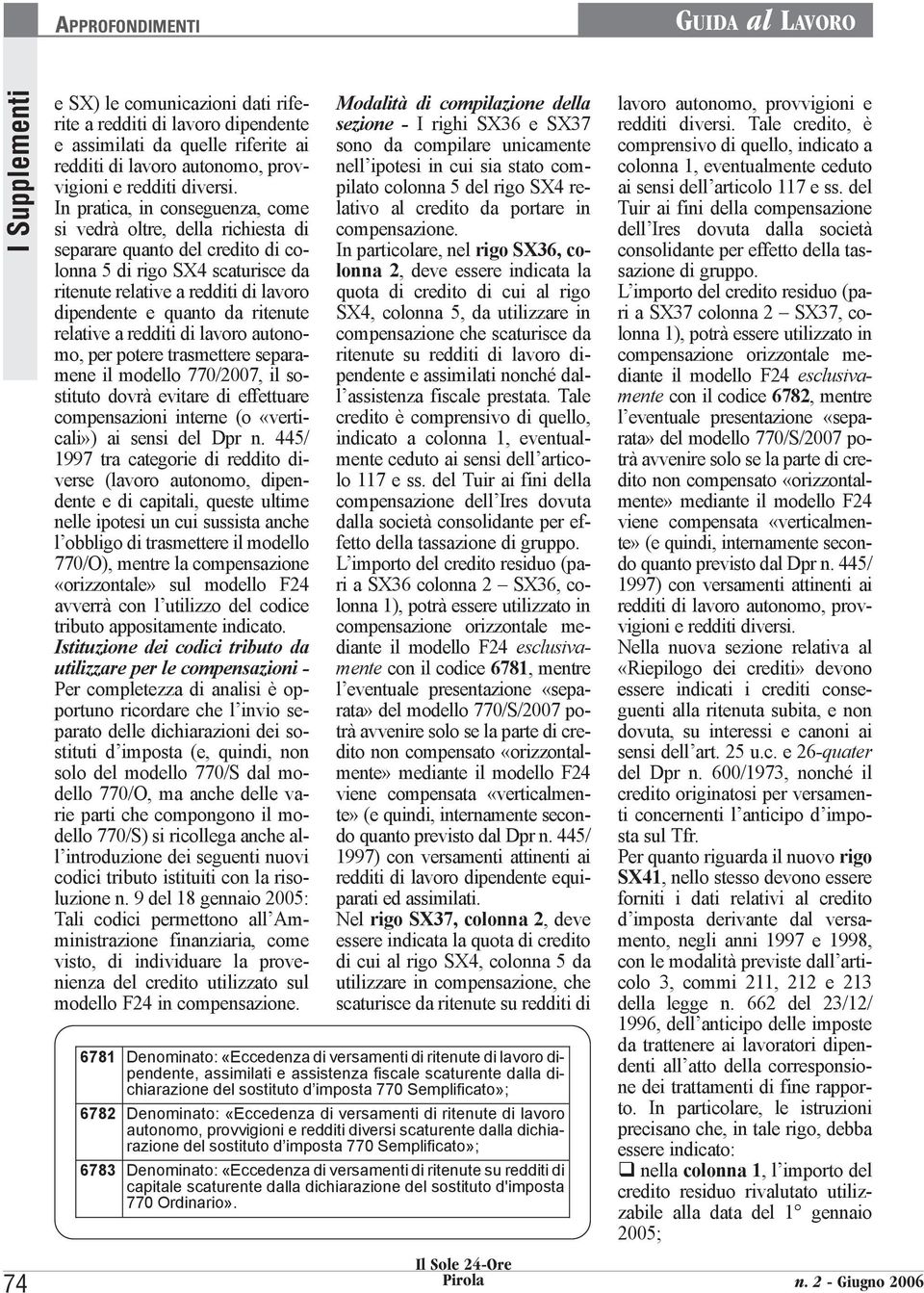 ritenute relative a redditi di lavoro autonomo, per potere trasmettere separamene il modello 770/2007, il sostituto dovrà evitare di effettuare compensazioni interne (o «verticali») ai sensi del Dpr