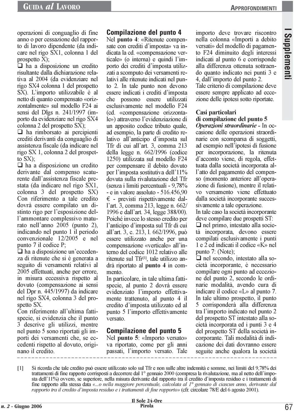 241/1997 (importo da evidenziare nel rigo SX4 colonna 2 del prospetto SX); q ha rimborsato ai percipienti crediti derivanti da conguaglio di assistenza fiscale (da indicare nel rigo SX 1, colonna 2