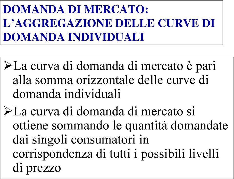 individuali La curva di domanda di mercato si ottiene sommando le quantità