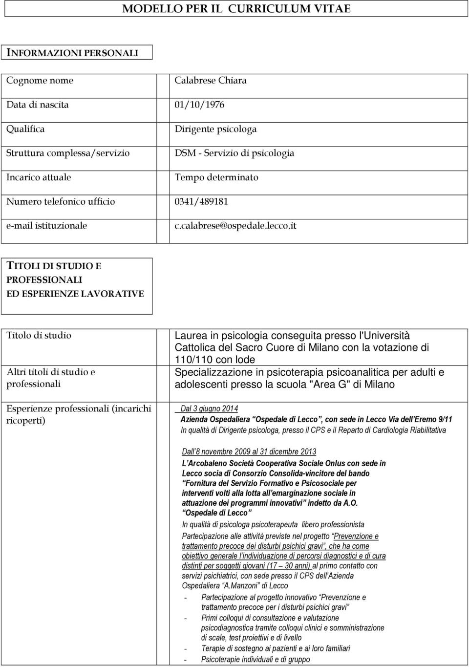 it TITOLI DI STUDIO E PROFESSIONALI ED ESPERIENZE LAVORATIVE Titolo di studio Altri titoli di studio e professionali Esperienze professionali (incarichi ricoperti) Laurea in psicologia conseguita