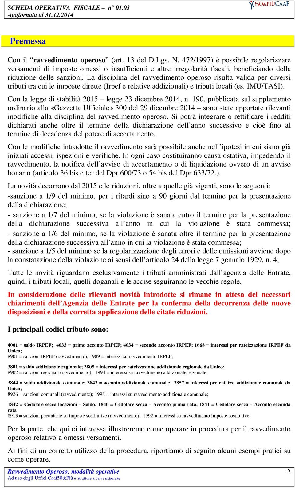 La disciplina del ravvedimento operoso risulta valida per diversi tributi tra cui le imposte dirette (Irpef e relative addizionali) e tributi locali (es. IMU/TASI).