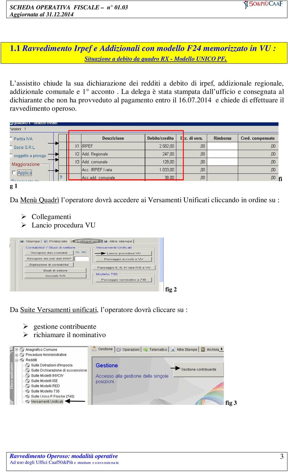 La delega è stata stampata dall ufficio e consegnata al dichiarante che non ha provveduto al pagamento entro il 16.07.2014 e chiede di effettuare il ravvedimento operoso.