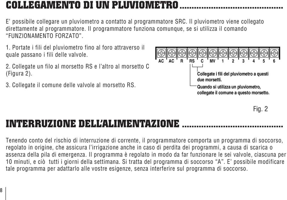 Collegate un filo al morsetto RS e l altro al morsetto C (Figura 2). 3. Collegate il comune delle valvole al morsetto RS.