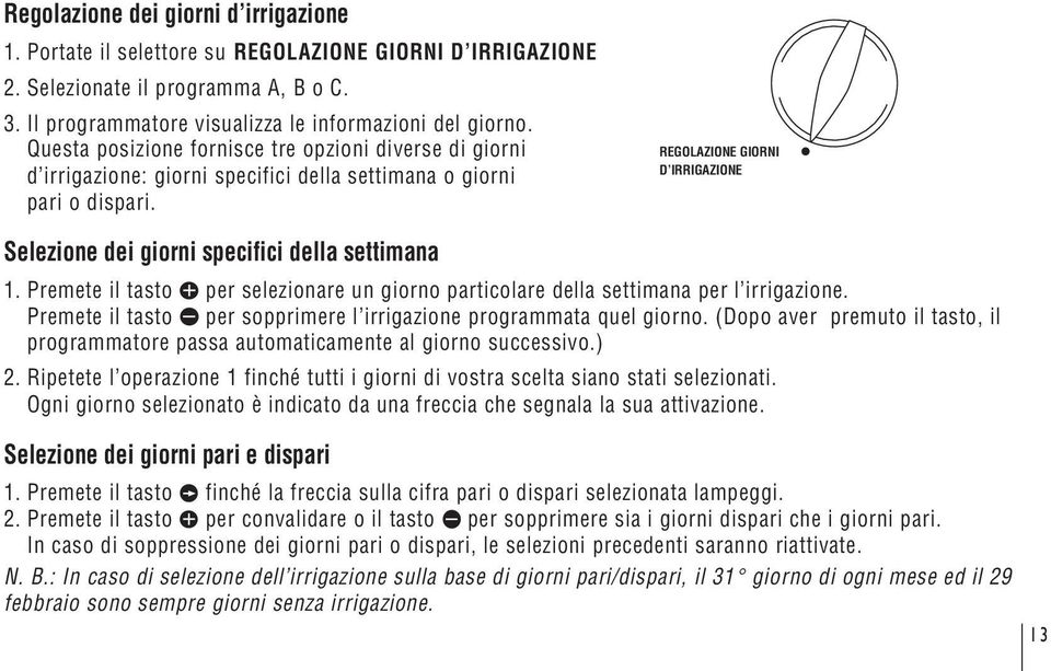 REGOLAZIONE GIORNI D IRRIGAZIONE Selezione dei giorni specifici della settimana 1. Premete il tasto per selezionare un giorno particolare della settimana per l irrigazione.