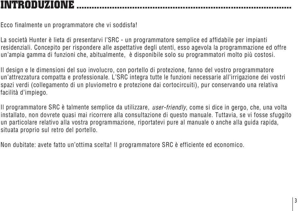 Il design e le dimensioni del suo involucro, con portello di protezione, fanno del vostro programmatore un attrezzatura compatta e professionale.