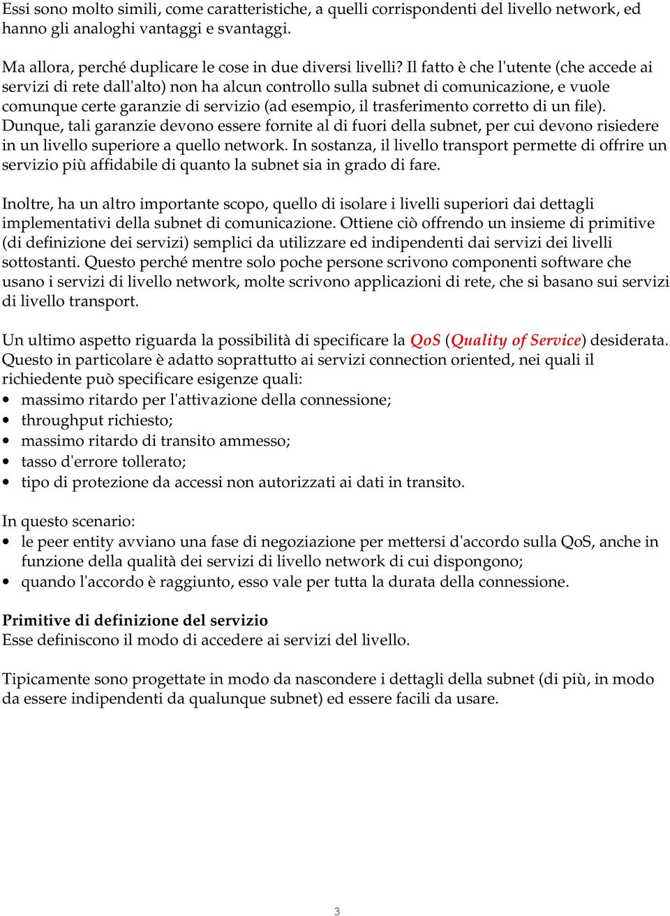 corretto di un file). Dunque, tali garanzie devono essere fornite al di fuori della subnet, per cui devono risiedere in un livello superiore a quello network.