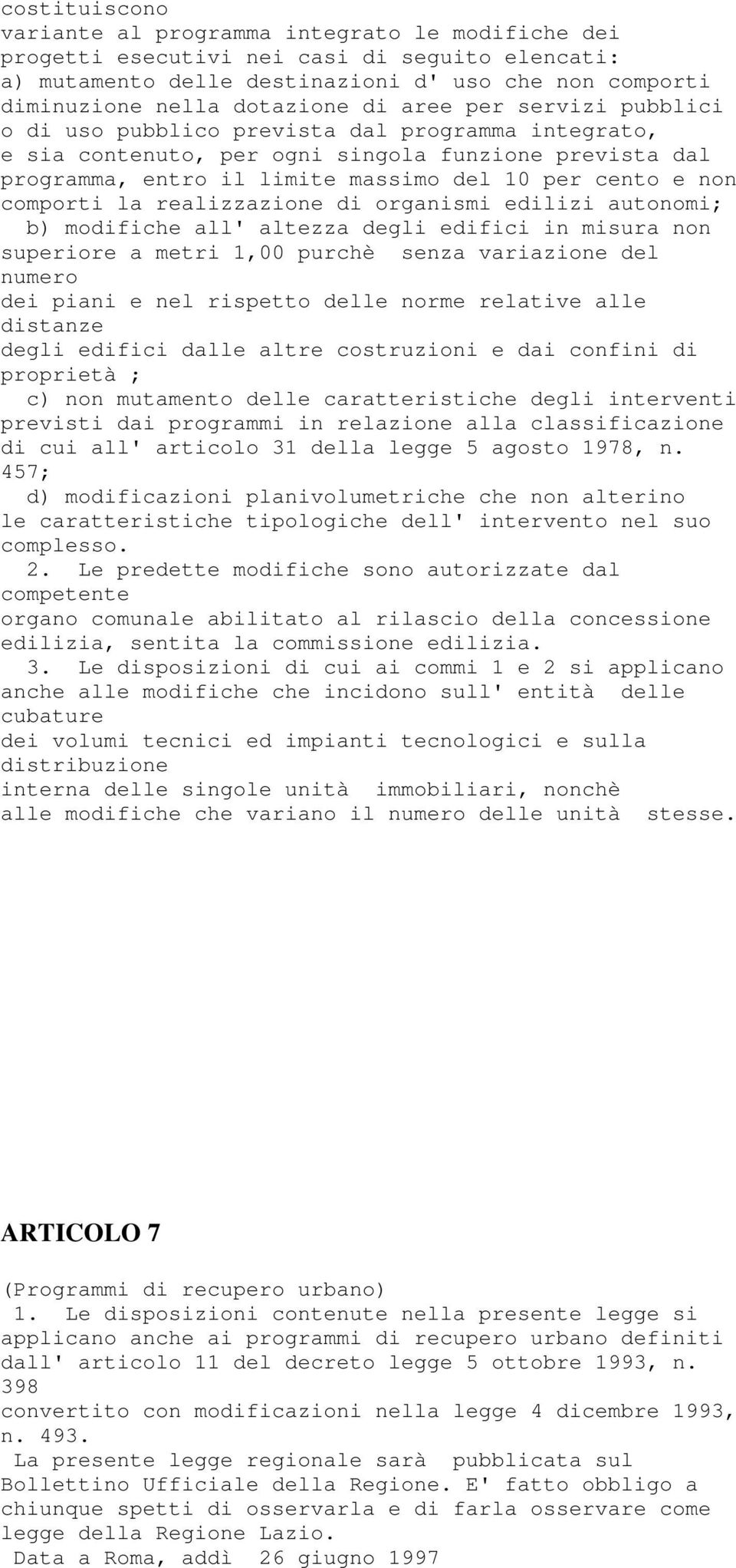 comporti la realizzazione di organismi edilizi autonomi; b) modifiche all' altezza degli edifici in misura non superiore a metri 1,00 purchè senza variazione del numero dei piani e nel rispetto delle