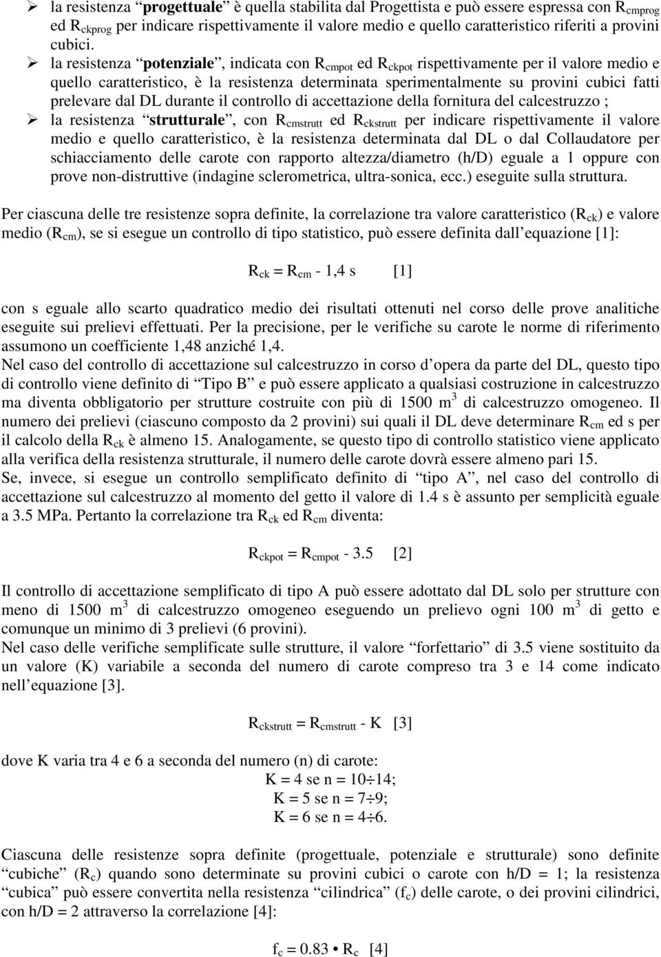 la resistenza potenziale, indicata con R cmpot ed R ckpot rispettivamente per il valore medio e quello caratteristico, è la resistenza determinata sperimentalmente su provini cubici fatti prelevare