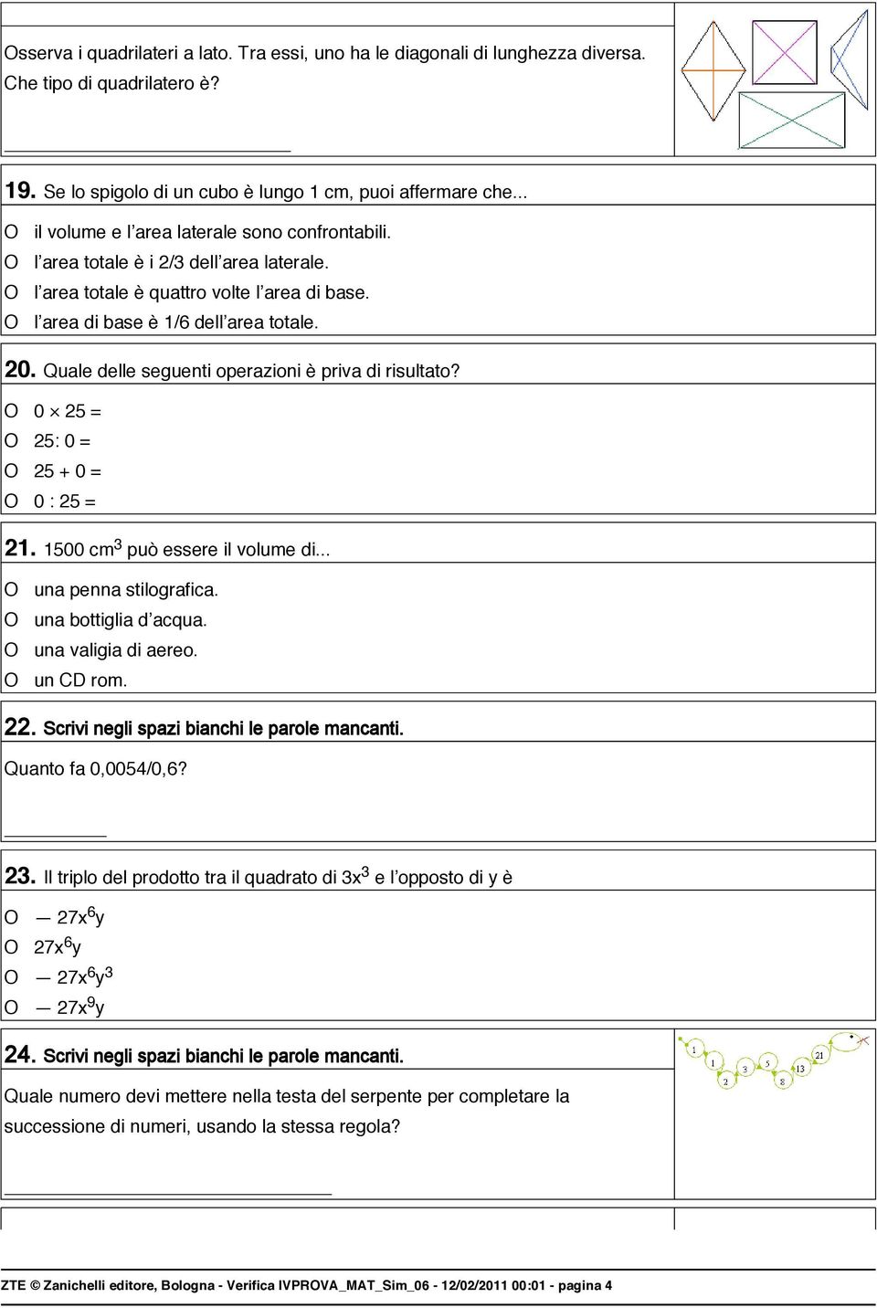 Quale delle seguenti operazioni è priva di risultato? O 0 25 = O 25: 0 = O 25 + 0 = O 0 : 25 = 21. 1500 cm 3 può essere il volume di... O una penna stilografica. O una bottiglia d acqua.