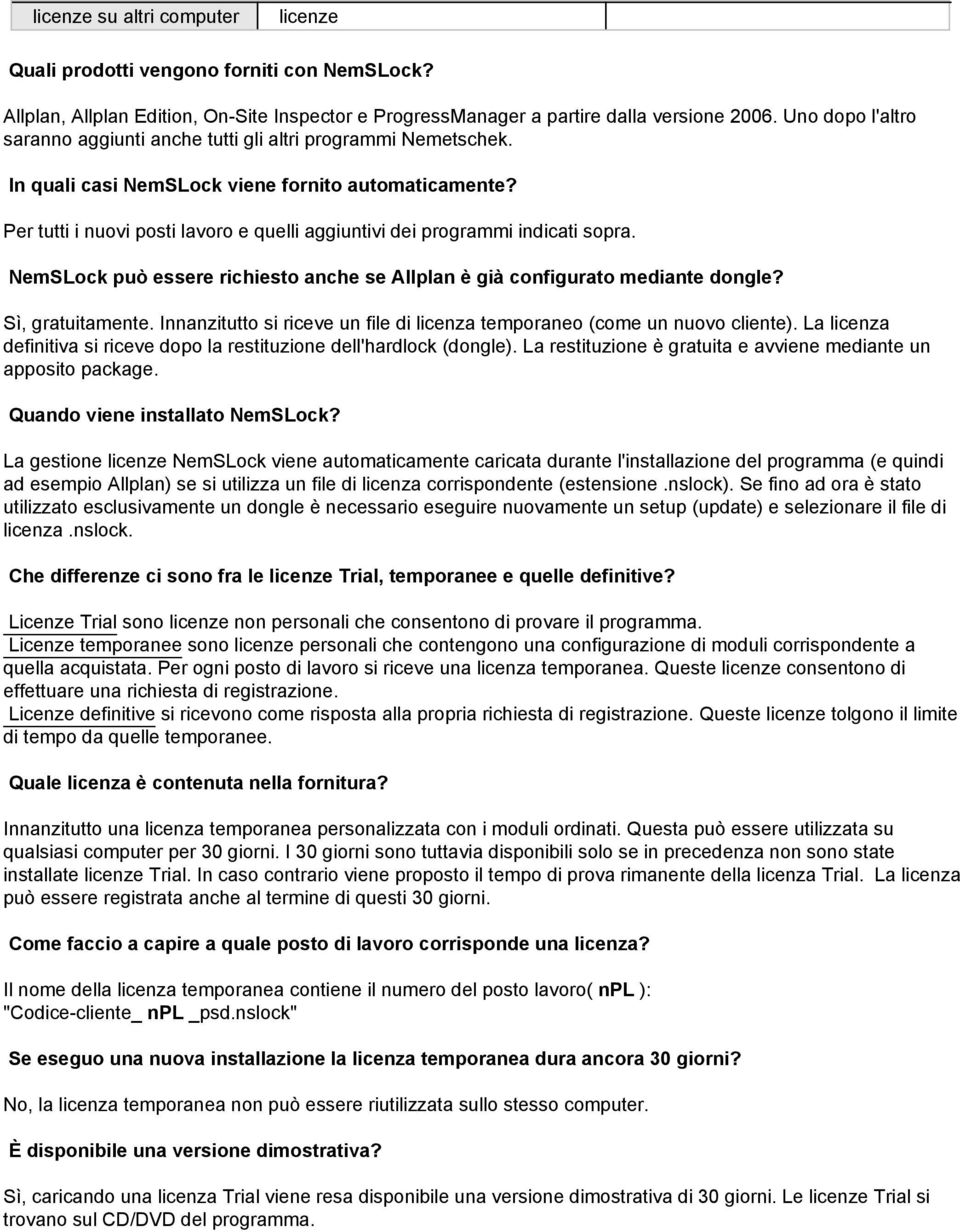 Per tutti i nuovi posti lavoro e quelli aggiuntivi dei programmi indicati sopra. NemSLock può essere richiesto anche se Allplan è già configurato mediante dongle? Sì, gratuitamente.