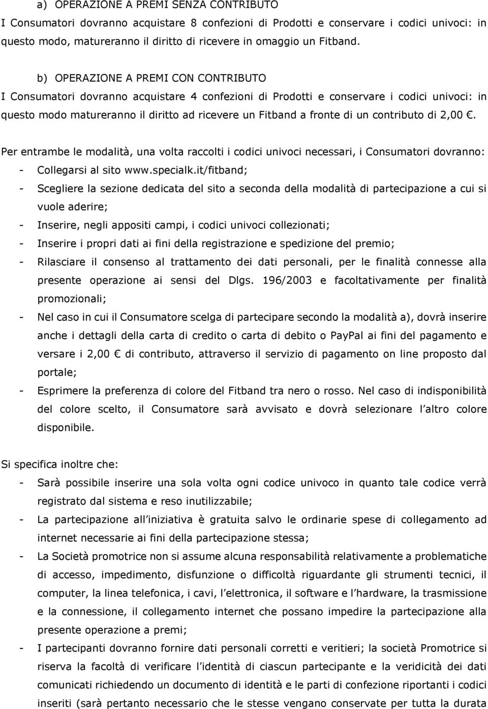 b) OPERAZIONE A PREMI CON CONTRIBUTO I Consumatori dovranno acquistare 4 confezioni di Prodotti e conservare i codici univoci: in questo modo matureranno il diritto ad ricevere un Fitband a fronte di