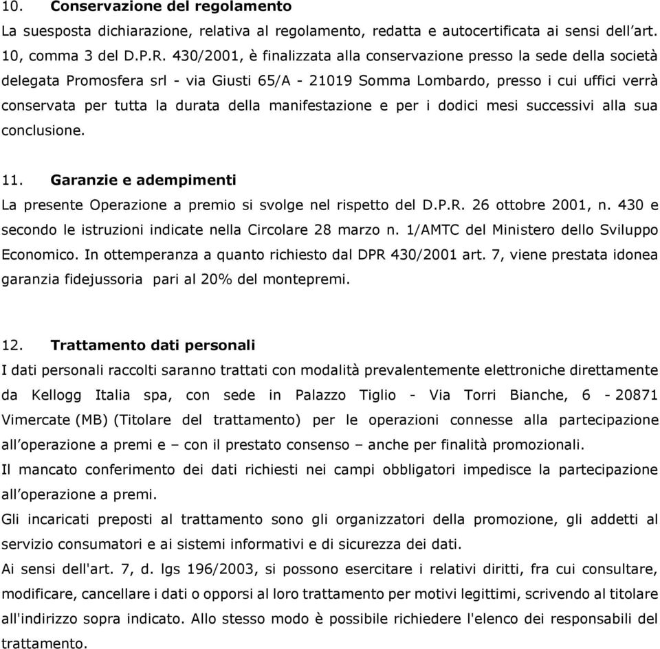 della manifestazione e per i dodici mesi successivi alla sua conclusione. 11. Garanzie e adempimenti La presente Operazione a premio si svolge nel rispetto del D.P.R. 26 ottobre 2001, n.