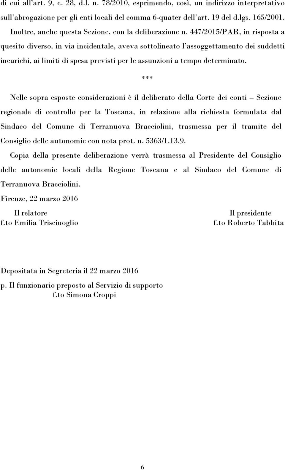 447/2015/PAR, in risposta a quesito diverso, in via incidentale, aveva sottolineato l assoggettamento dei suddetti incarichi, ai limiti di spesa previsti per le assunzioni a tempo determinato.