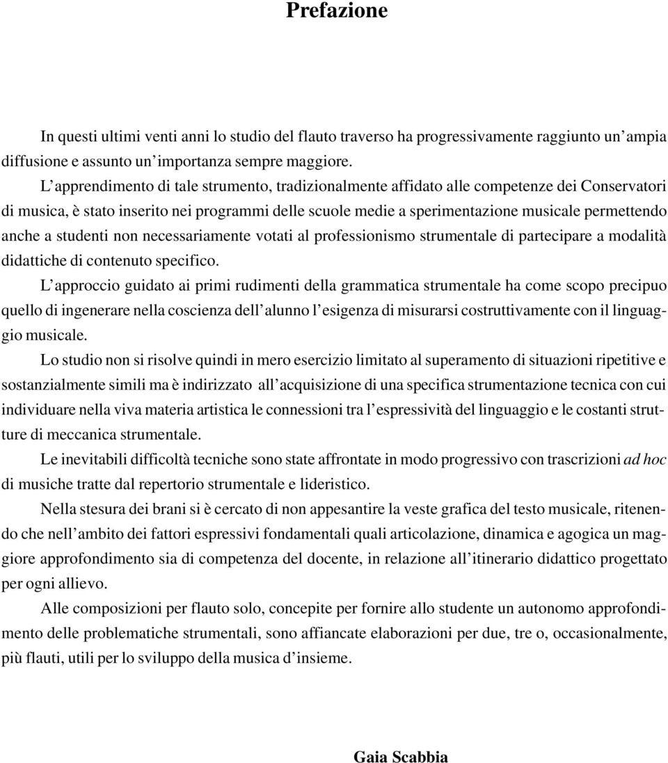 a studenti non necessariamente votati al professionismo strumentale di partecipare a modalità didattiche di contenuto specifico.