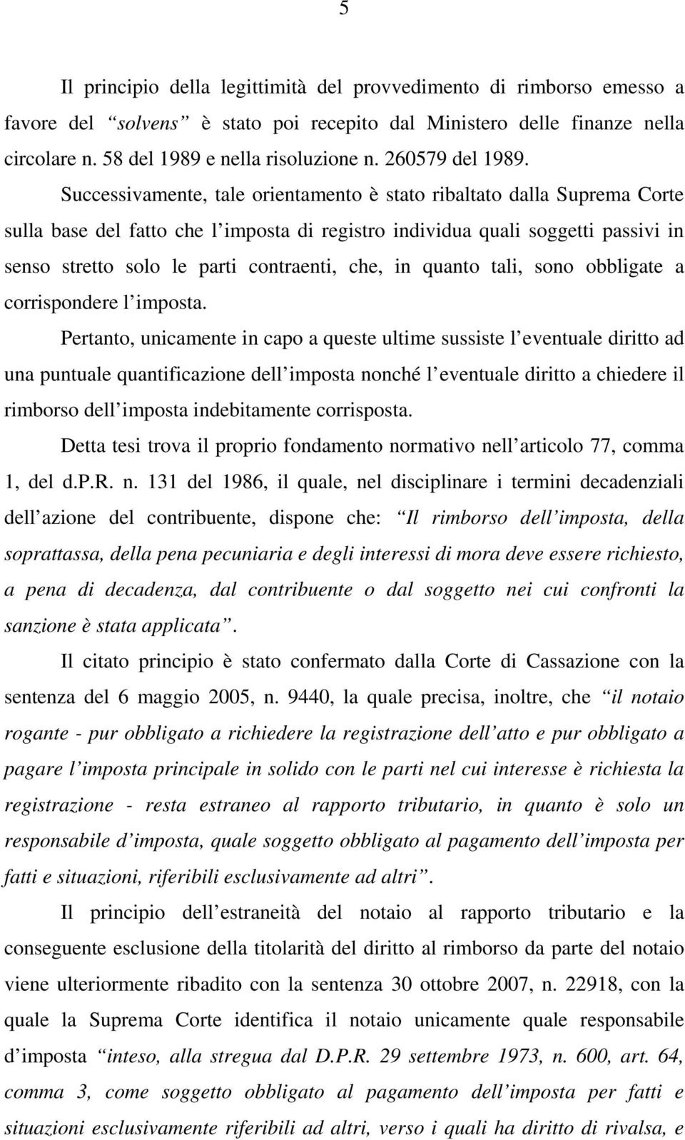 Successivamente, tale orientamento è stato ribaltato dalla Suprema Corte sulla base del fatto che l imposta di registro individua quali soggetti passivi in senso stretto solo le parti contraenti,