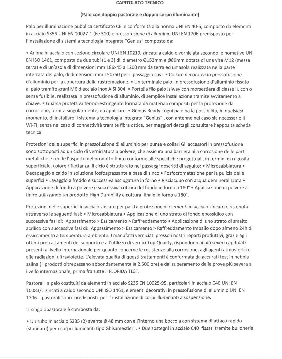 10219, zincata a caldo e verniciata secondo le nomative UNI EN ISO 1461, composta da due tubi (1 e 3) di diametro 0152mm e 089mm dotata di una vite M12 (messa terra) e di un'asola di dimensioni mm