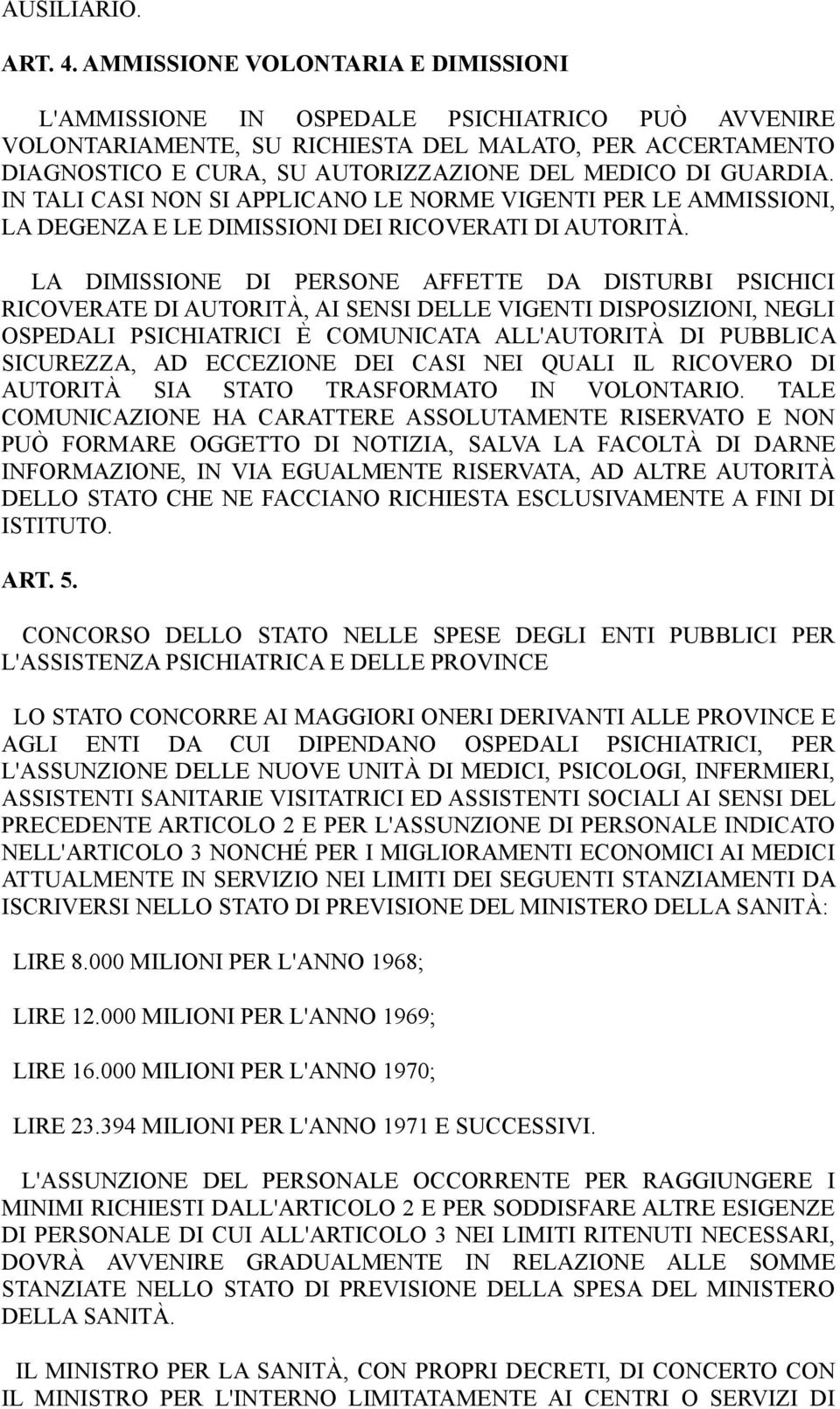 GUARDIA. IN TALI CASI NON SI APPLICANO LE NORME VIGENTI PER LE AMMISSIONI, LA DEGENZA E LE DIMISSIONI DEI RICOVERATI DI AUTORITÀ.