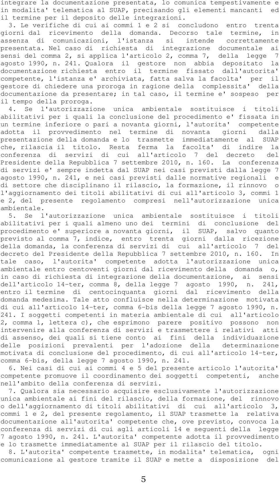 Nel caso di richiesta di integrazione documentale ai sensi del comma 2, si applica l'articolo 2, comma 7, della legge 7 agosto 1990, n. 241.